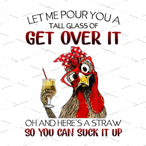 Let Me Pour You A Tall Glass Of Get Over It Sublimation Shirts
