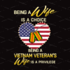 Vietnam Veteran's Wife, Being A Wife Is A Choice Being A Vietnam Veteran's Wife Is A Privilege For Veterans Day, Sublimation Design, PNG