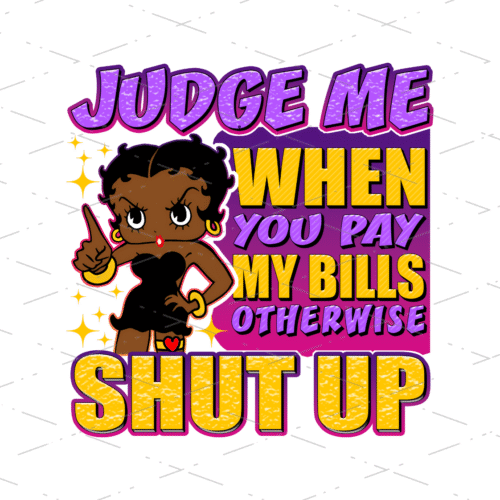 Judge Me When You Pay My Bills sublimation design