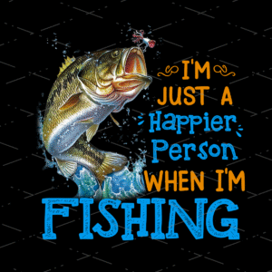 I'm Just A Happier Person When I'm Fishing dtf transfers