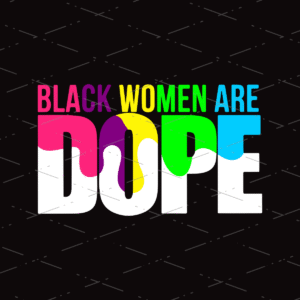 Black Women Are Dope sublimation design