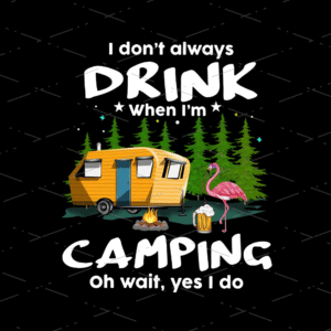 Flamingo I Don't Always Drink When I'm Camping sublimation